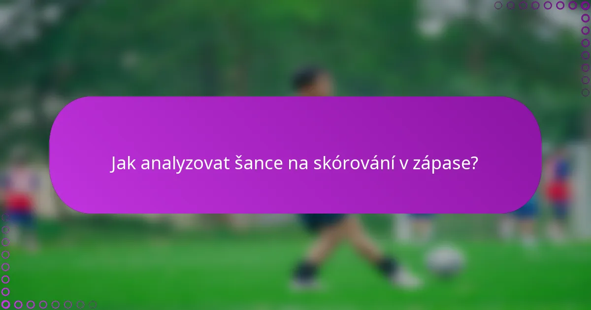 Jak analyzovat šance na skórování v zápase?