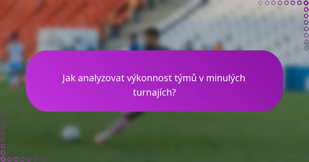 Jak analyzovat výkonnost týmů v minulých turnajích?