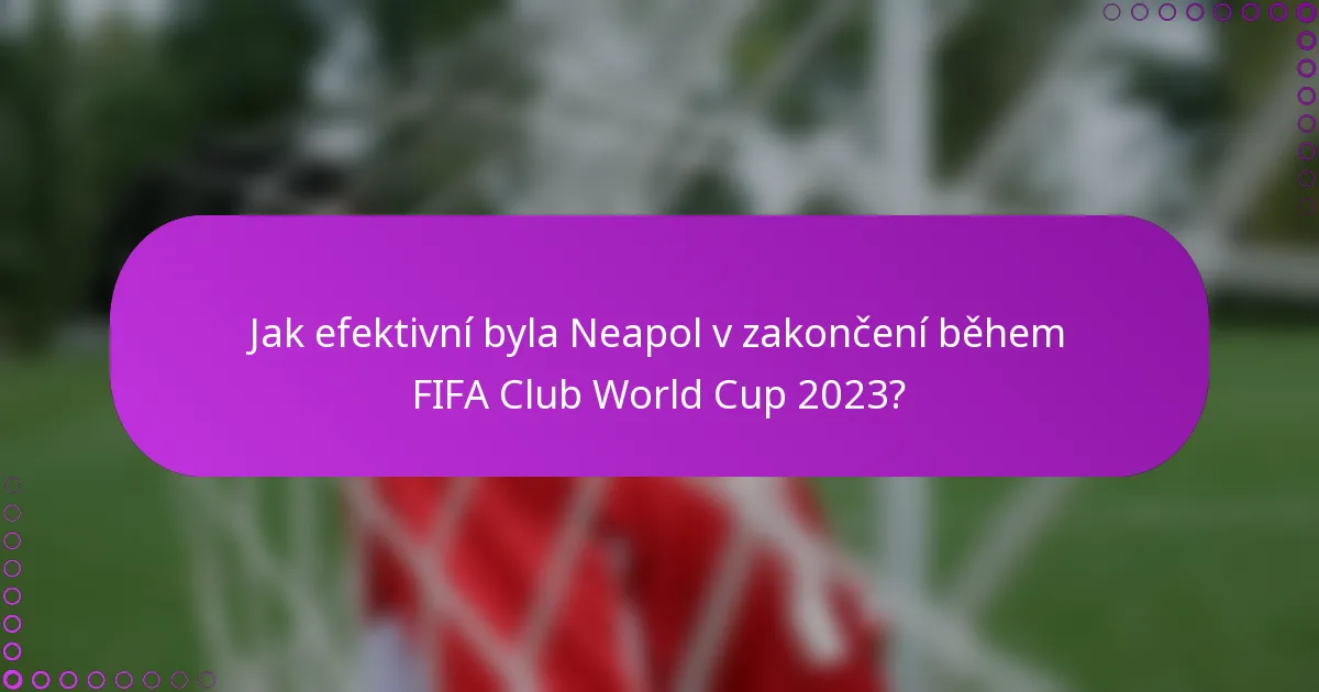 Jak efektivní byla Neapol v zakončení během FIFA Club World Cup 2023?
