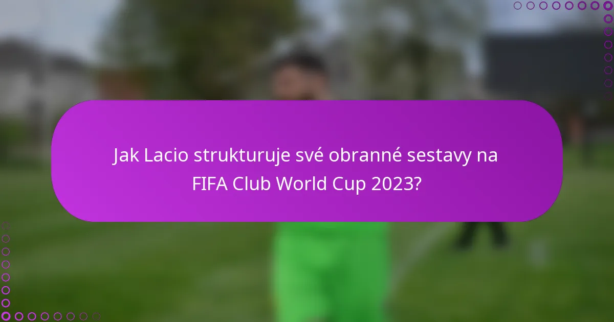 Jak Lacio strukturuje své obranné sestavy na FIFA Club World Cup 2023?