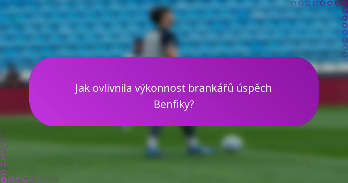 Jak ovlivnila výkonnost brankářů úspěch Benfiky?