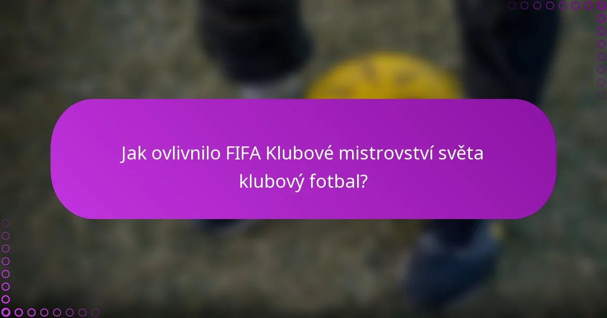 Jak ovlivnilo FIFA Klubové mistrovství světa klubový fotbal?