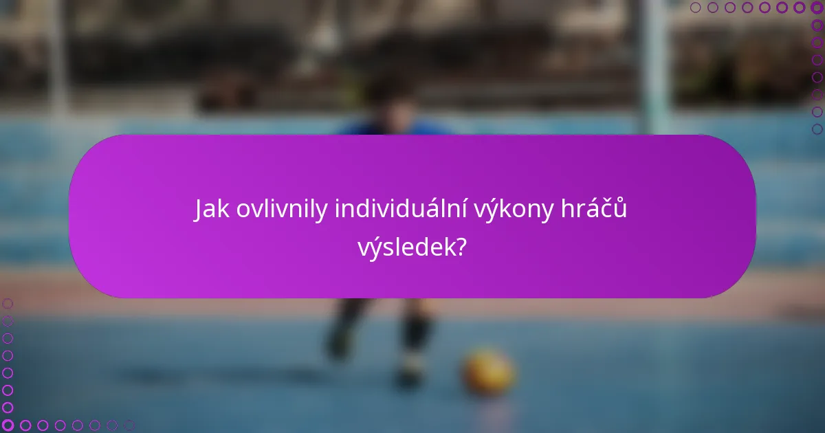 Jak ovlivnily individuální výkony hráčů výsledek?