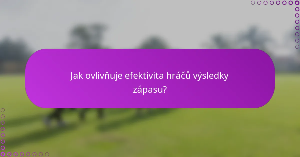 Jak ovlivňuje efektivita hráčů výsledky zápasu?