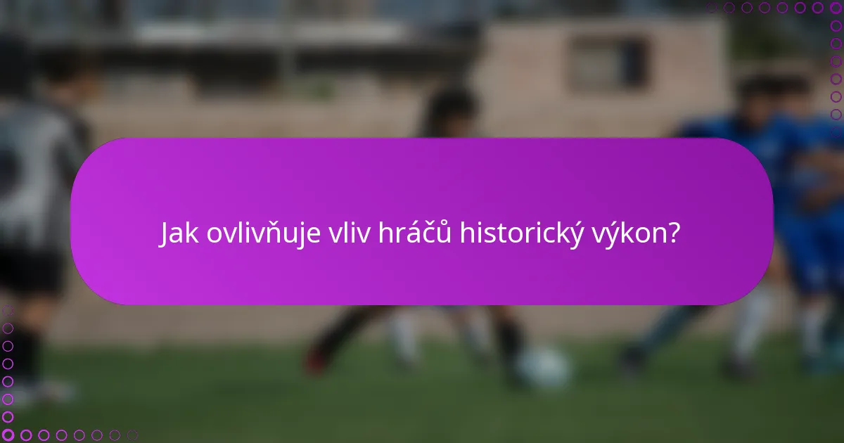 Jak ovlivňuje vliv hráčů historický výkon?