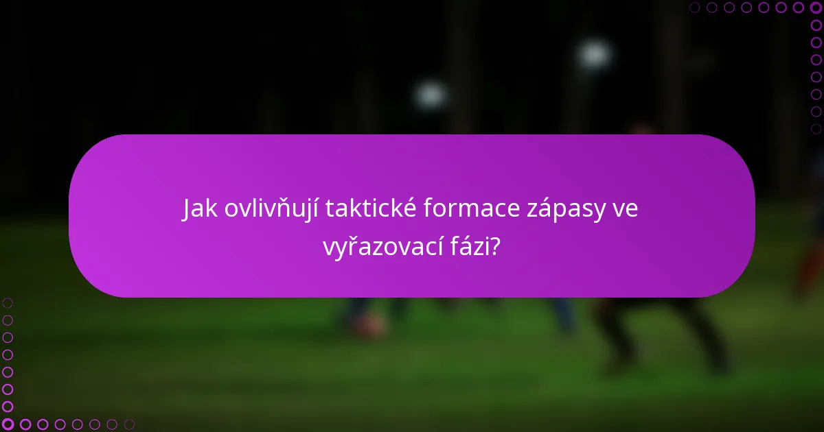 Jak ovlivňují taktické formace zápasy ve vyřazovací fázi?