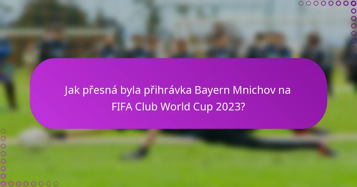 Jak přesná byla přihrávka Bayern Mnichov na FIFA Club World Cup 2023?
