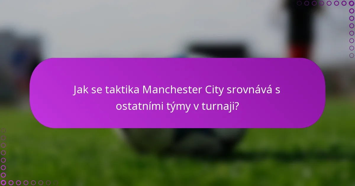 Jak se taktika Manchester City srovnává s ostatními týmy v turnaji?