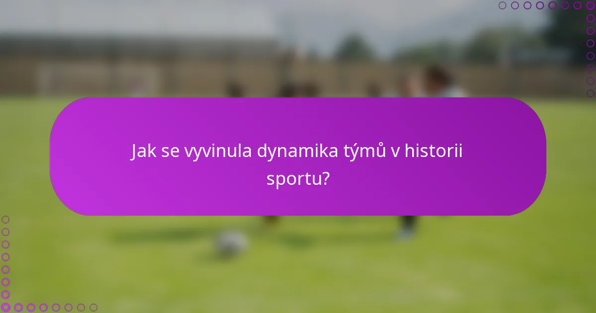 Jak se vyvinula dynamika týmů v historii sportu?