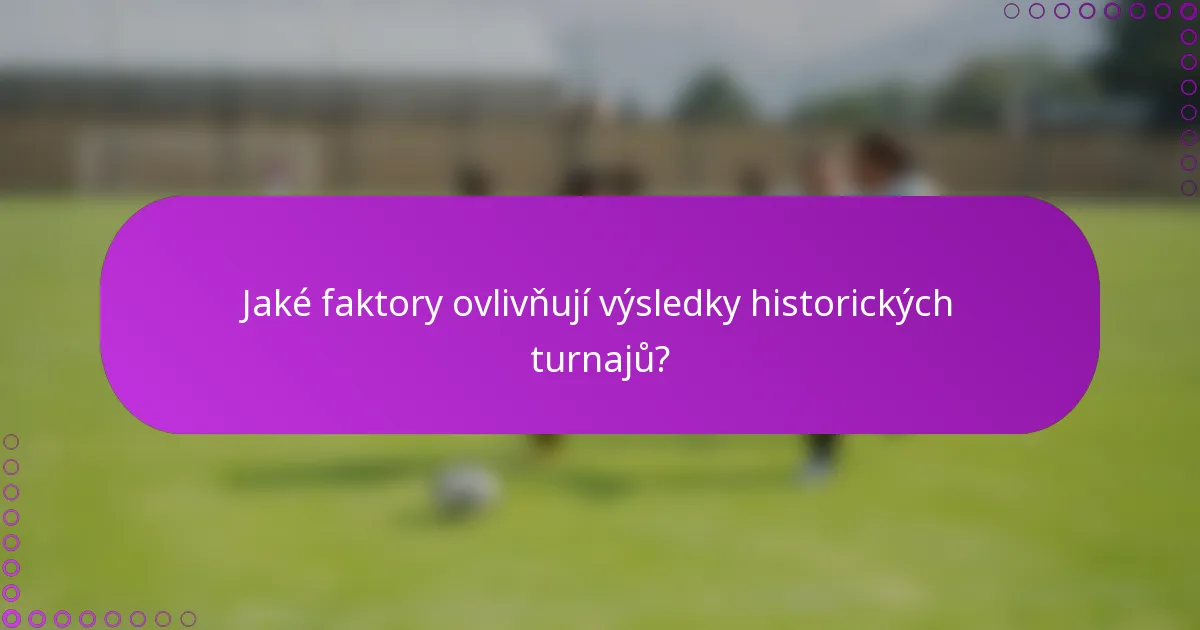 Jaké faktory ovlivňují výsledky historických turnajů?
