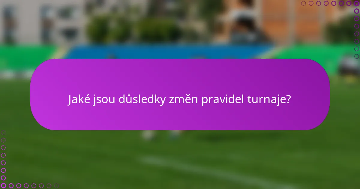 Jaké jsou důsledky změn pravidel turnaje?