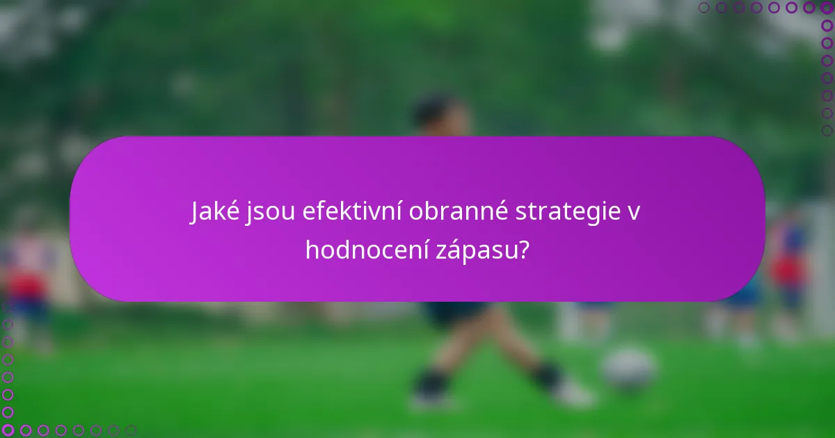 Jaké jsou efektivní obranné strategie v hodnocení zápasu?