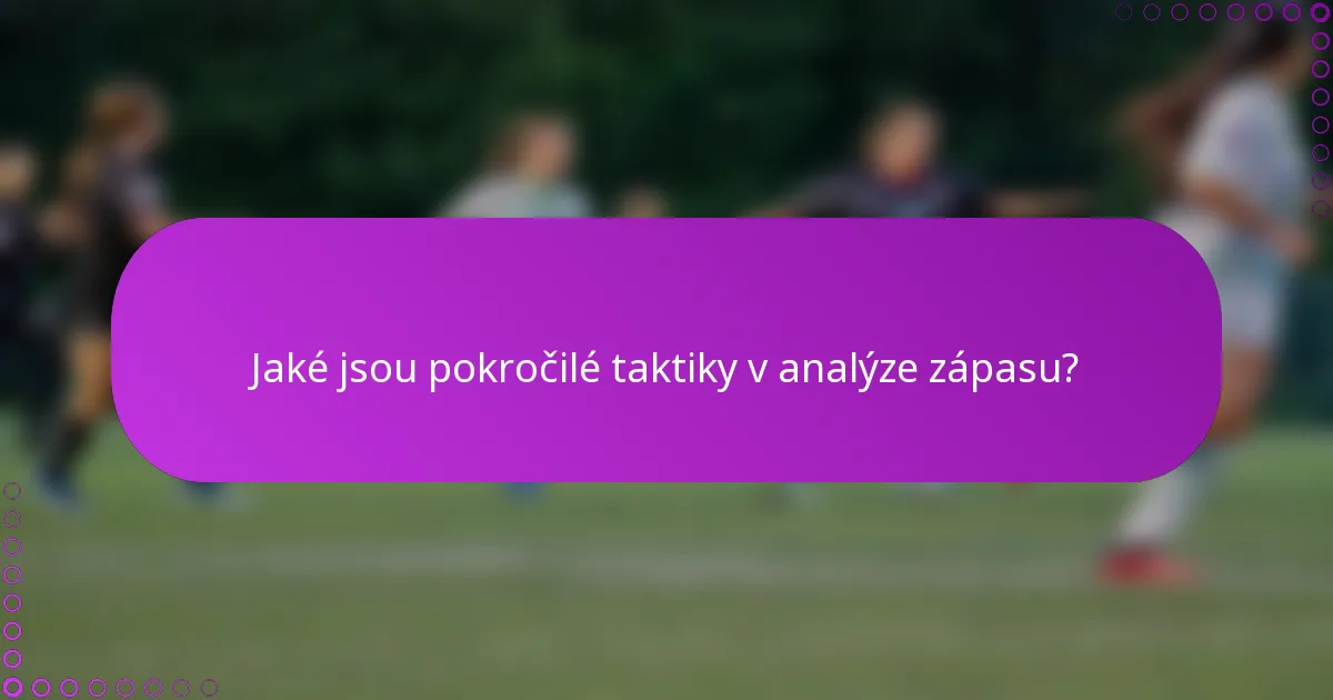 Jaké jsou pokročilé taktiky v analýze zápasu?