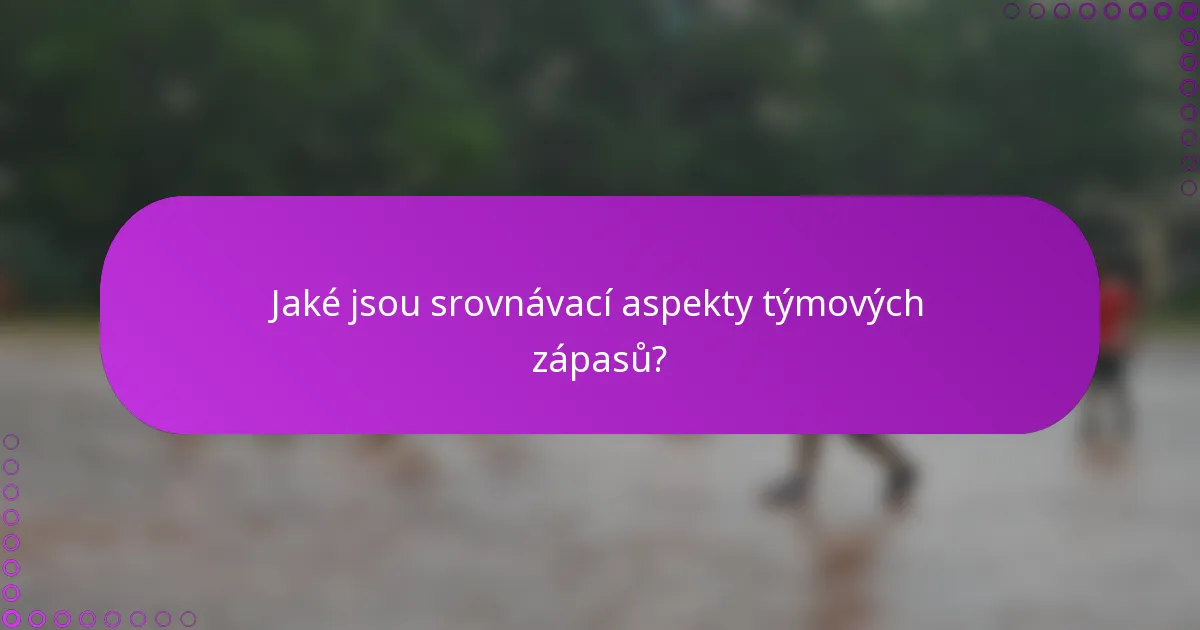 Jaké jsou srovnávací aspekty týmových zápasů?