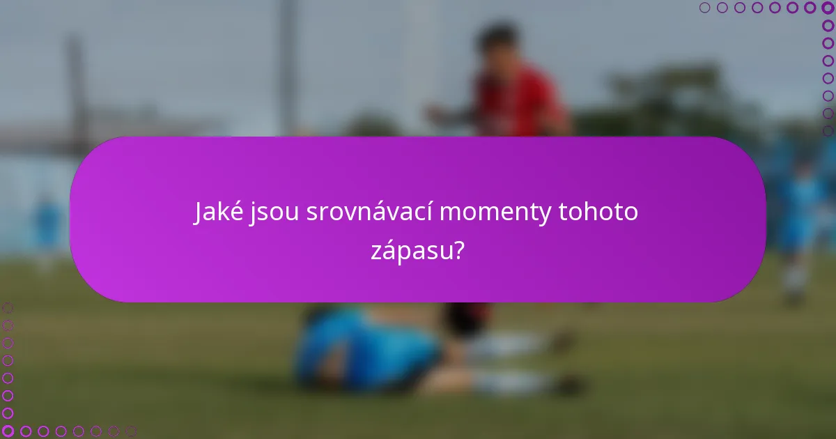 Jaké jsou srovnávací momenty tohoto zápasu?