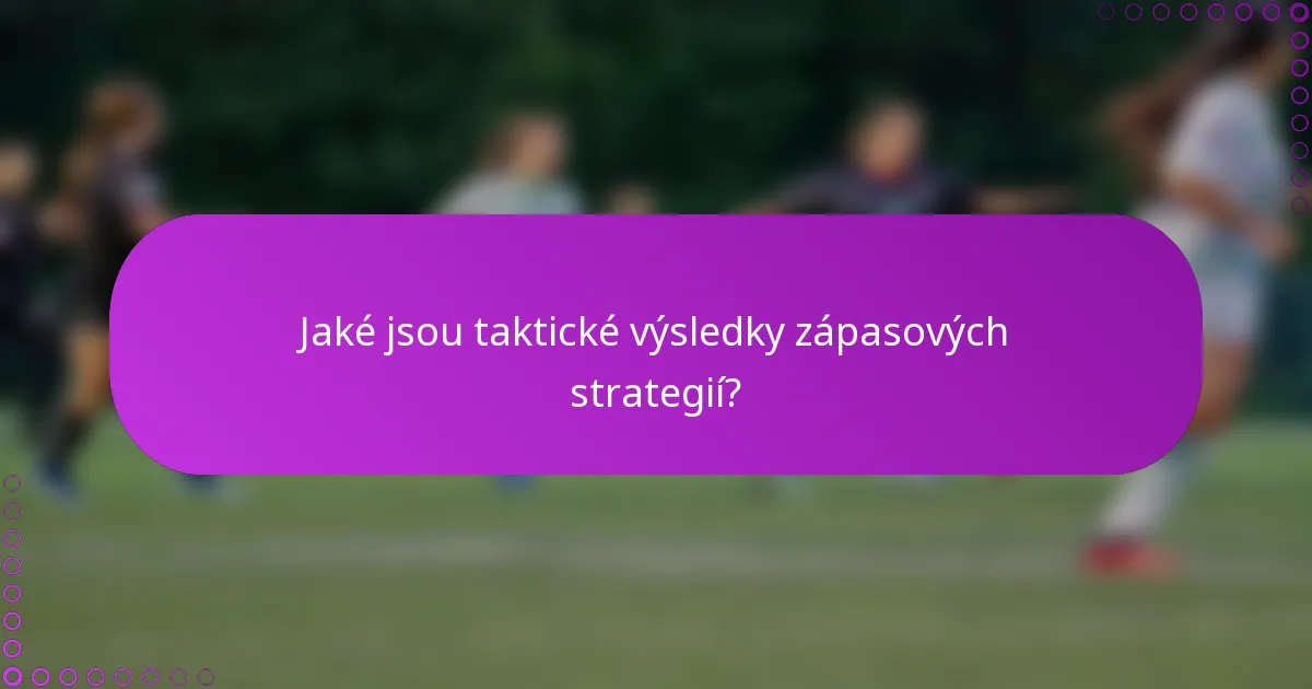 Jaké jsou taktické výsledky zápasových strategií?