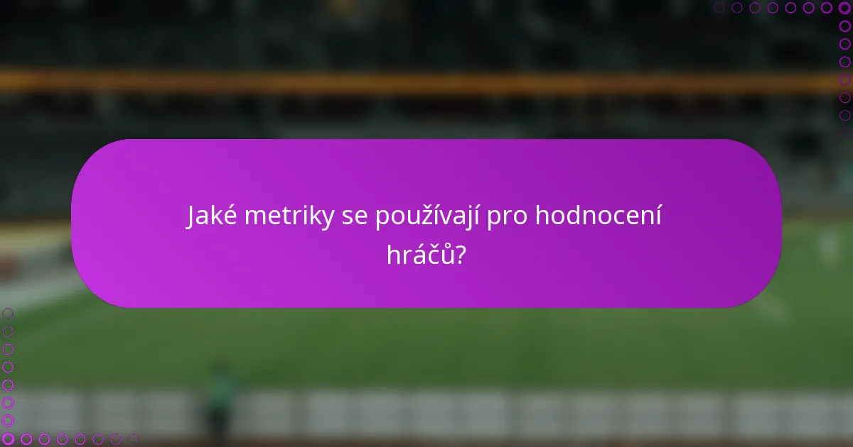 Jaké metriky se používají pro hodnocení hráčů?