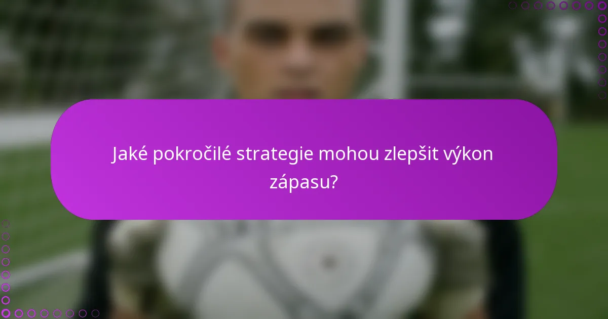 Jaké pokročilé strategie mohou zlepšit výkon zápasu?