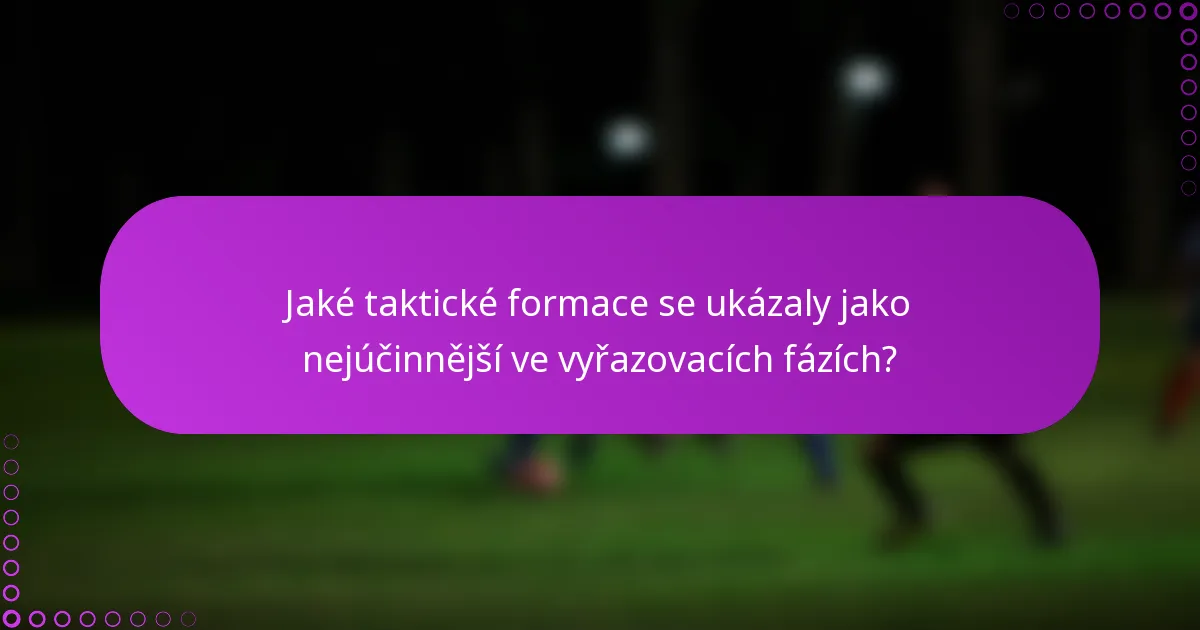 Jaké taktické formace se ukázaly jako nejúčinnější ve vyřazovacích fázích?