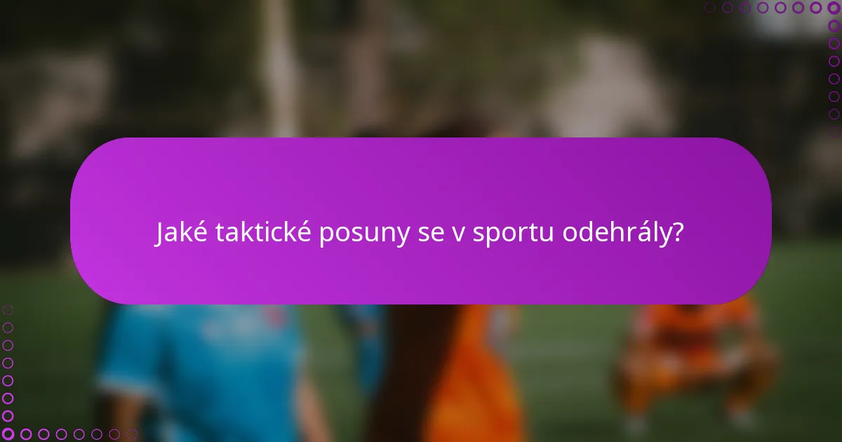 Jaké taktické posuny se v sportu odehrály?