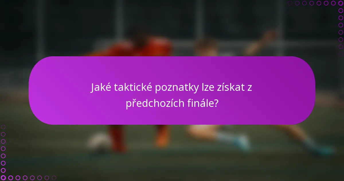 Jaké taktické poznatky lze získat z předchozích finále?