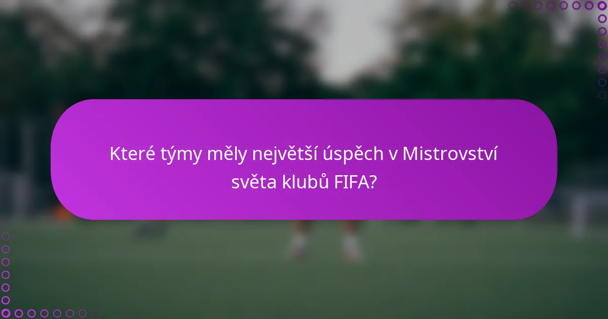 Které týmy měly největší úspěch v Mistrovství světa klubů FIFA?